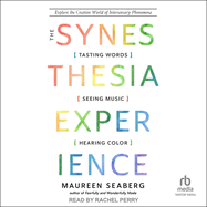 The Synesthesia Experience: Tasting Words, Seeing Music, and Hearing Color