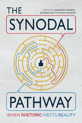The Synodal Pathway: When Rhetoric Meets Reality - Conway, Eamonn (Editor), and McDaid, Mary (Editor), and Duffy, Eugene (Editor)
