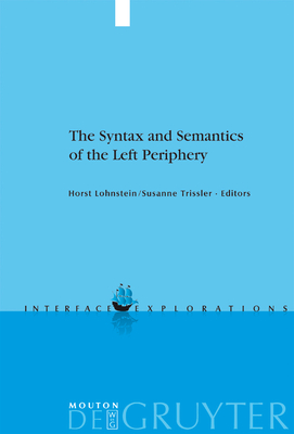 The Syntax and Semantics of the Left Periphery - Lohnstein, Horst (Editor), and Trissler, Susanne (Editor)