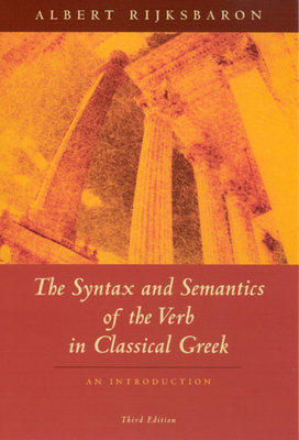 The Syntax and Semantics of the Verb in Classical Greek: An Introduction: Third Edition - Rijksbaron, Albert
