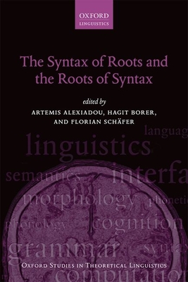 The Syntax of Roots and the Roots of Syntax - Alexiadou, Artemis (Editor), and Borer, Hagit (Editor), and Sch�fer, Florian (Editor)