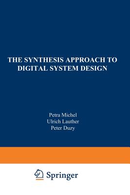 The Synthesis Approach to Digital System Design - Michel, Petra (Editor), and Lauther, Ulrich (Editor), and Duzy, Peter (Editor)