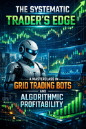 The Systematic Trader's Edge: A Masterclass in Grid Trading Bots and Algorithmic Profitability