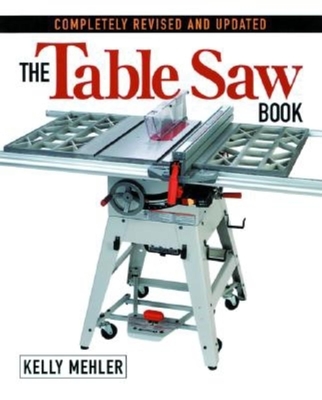 The Table Saw Book: Completely Revised and Updated - Mehler, Kelly