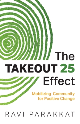 The Takeout 25 Effect: Mobilizing Community for Positive Change - Parakkat, Ravi