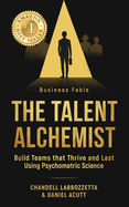 The Talent Alchemist: Build Teams that Thrive and Last Using Psychometric Science