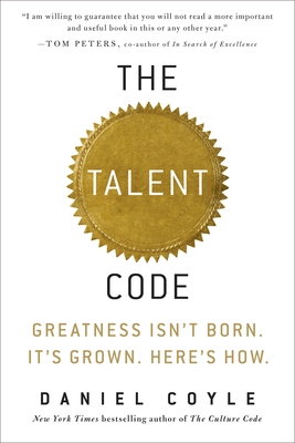 The Talent Code: Greatness Isn't Born. It's Grown. Here's How. - Coyle, Daniel