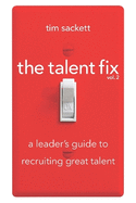 The Talent Fix: A Leader's Guide to Recruiting Great Talent