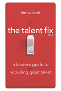 The Talent Fix Volume 2: A Leader's Guide to Recruiting Great Talent