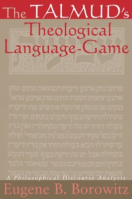 The Talmud's Theological Language-Game: A Philosophical Discourse Analysis - Borowitz, Eugene B, Rabbi
