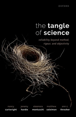 The Tangle of Science: Reliability Beyond Method, Rigour, and Objectivity - Cartwright, Nancy, and Hardie, Jeremy, and Montuschi, Eleonora