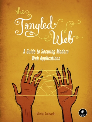 The Tangled Web: A Guide to Securing Modern Web Applications - Zalewski, Michal