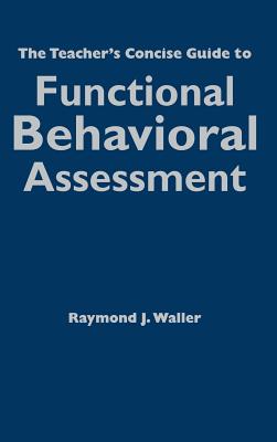 The Teacher s Concise Guide to Functional Behavioral Assessment - Waller, Raymond J (Editor)
