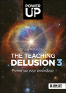 The Teaching Delusion 3: Power Up Your Pedagogy