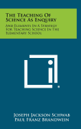 The Teaching of Science as Enquiry: And Elements in a Strategy for Teaching Science in the Elementary School