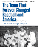 The Team That Forever Changed Baseball and America: The 1947 Brooklyn Dodgers