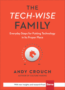 The Tech-Wise Family: Everyday Steps for Putting Technology in Its Proper Place