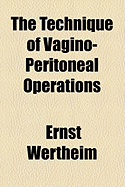 The Technique of Vagino-Peritoneal Operations