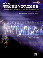 The Techno Primer: The Essential Reference for Loop-Based Music Styles