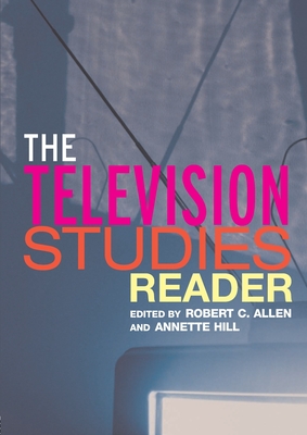 The Television Studies Reader - Allen, Robert C (Editor), and Hill, Annette (Editor)