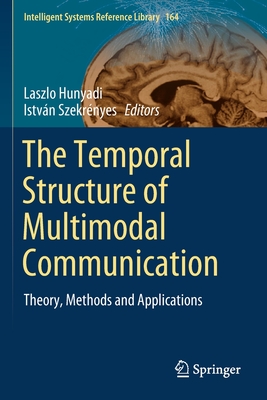 The Temporal Structure of Multimodal Communication: Theory, Methods and Applications - Hunyadi, Laszlo (Editor), and Szekr�nyes, Istv�n (Editor)