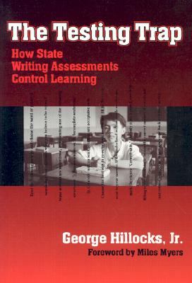 The Testing Trap: How State Writing Assessments Control Learning - Hillocks, George, Jr.