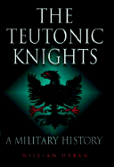 The Teutonic Knights: A Military History