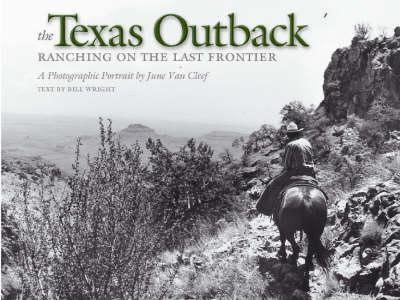 The Texas Outback: Ranching on the Last Frontier - Van Cleef, June Redford (Photographer), and Wright, Bill (Text by), and Kelton, Elmer (Foreword by)