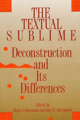 The Textual Sublime: Deconstruction and Its Differences - Silverman, Hugh J. (Editor), and Aylesworth, Gary E. (Editor)
