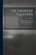 The Theory of Equations: With an Introduction to the Theory of Binary Algebraic Forms; Volume 1