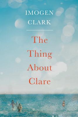 The Thing about Clare - Clark, Imogen