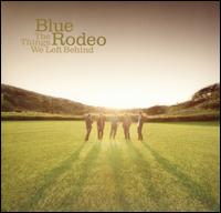 The Things We Left Behind - Blue Rodeo