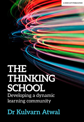 The Thinking School: Developing a dynamic learning community - Atwal, Kulvarn