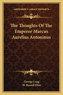 The Thoughts of the Emperor Marcus Aurelius Antoninus