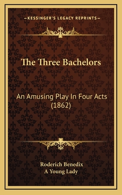 The Three Bachelors: An Amusing Play in Four Acts (1862) - Benedix, Roderich, and A Young Lady (Translated by)