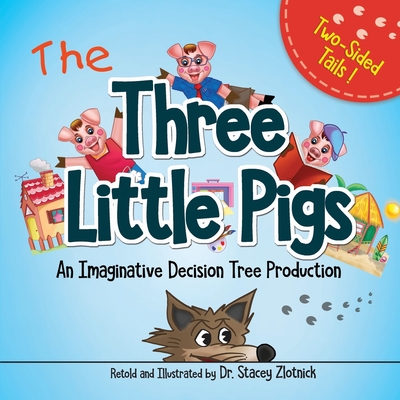 The Three Little Pigs: An Imaginative Decision Tree Production - Zlotnick, Stacey, Dr.