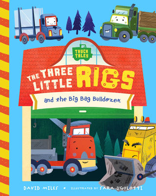 The Three Little Rigs and the Big Bad Bulldozer - Miles, David, and Ugolotti, Sara (Illustrator), and Miles, Stephanie