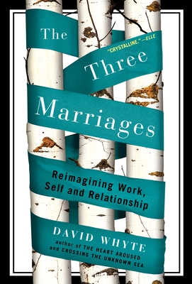 The Three Marriages: Reimagining Work, Self and Relationship - Whyte, David