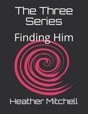 The Three Series: Finding Him - Mitchell, Heather