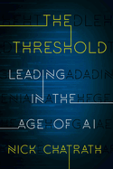 The Threshold: Leading in the Age of AI