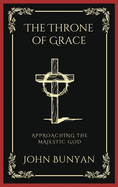 The Throne of Grace: Approaching the Majestic God (Grapevine Press)