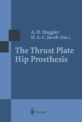 The Thrust Plate Hip Prosthesis - Huggler, A H (Editor), and Jacob, Hilaire A C (Editor)