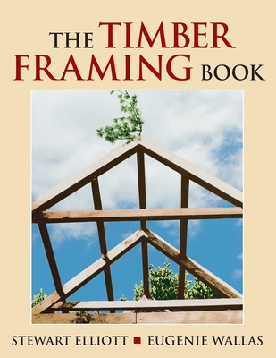 The Timber Framing Book - Elliott, Stewart