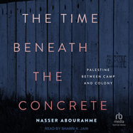 The Time Beneath the Concrete: Palestine Between Camp and Colony