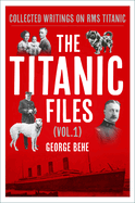 The Titanic Files (Vol.1): Collected Writings on RMS Titanic