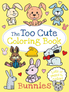 The Too Cute Coloring Book: Bunnies