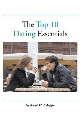 The Top 10 Dating Essentials: - the 10th Anniversary Edition - Shaffer, Paul R