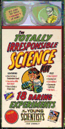 The Totally Irresponsible Science Kit: 18 Daring Experiments for Young Scientists