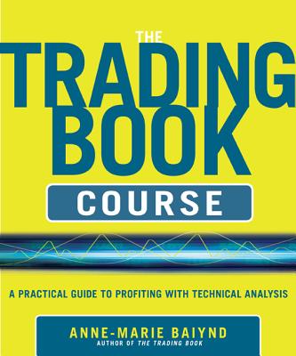 The Trading Book Course:   A Practical Guide to Profiting with Technical Analysis - Baiynd, Anne-Marie