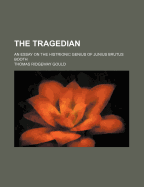 The Tragedian an Essay on the Histrionic Genius of Junius Brutus Booth